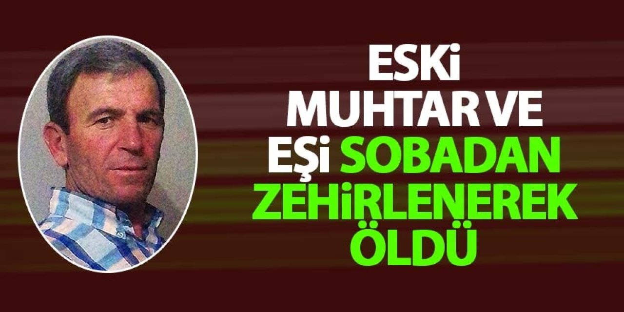 Eski muhtar ve eşi sobadan zehirlenerek öldü