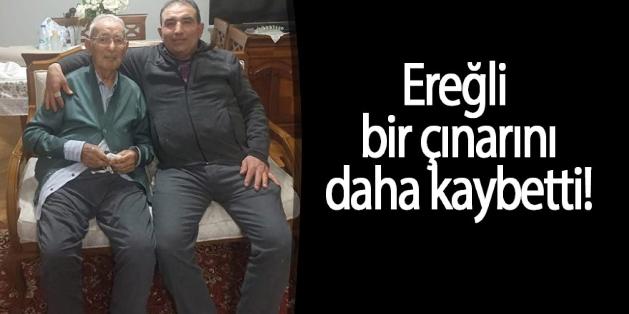 Ereğli bir çınarını daha kaybetti!