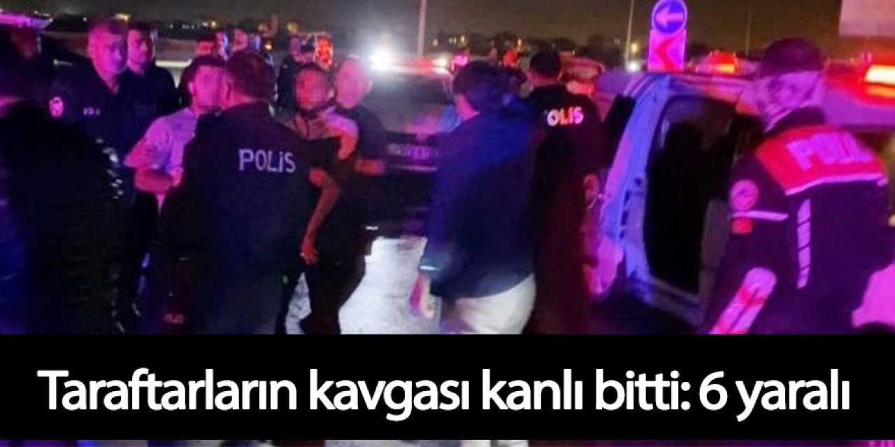 Taraftarların kavgası kanlı bitti: 6 yaralı