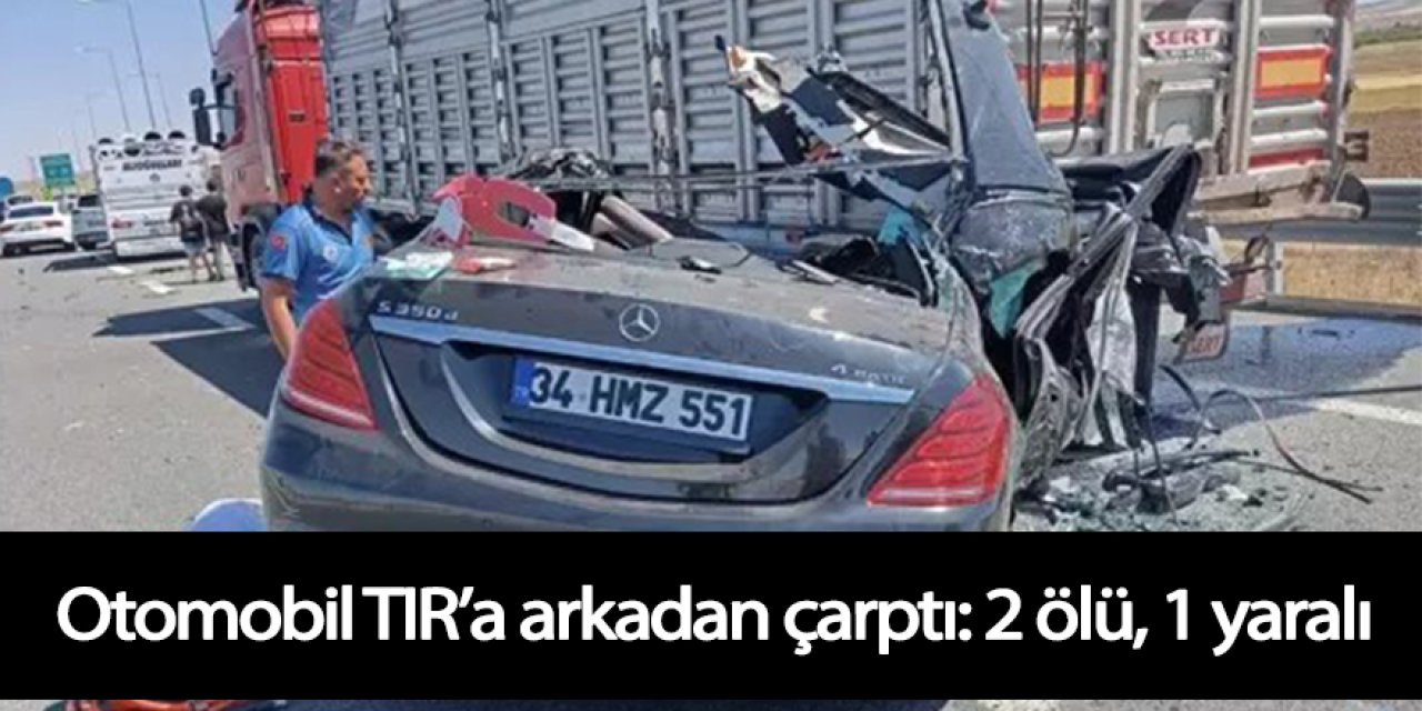 Otomobil TIR’a arkadan çarptı: 2 ölü, 1 yaralı