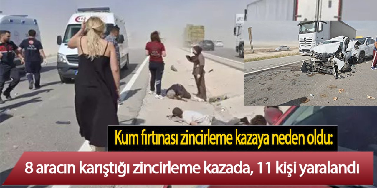 Kum fırtınası zincirleme kazaya neden oldu: 11 yaralı