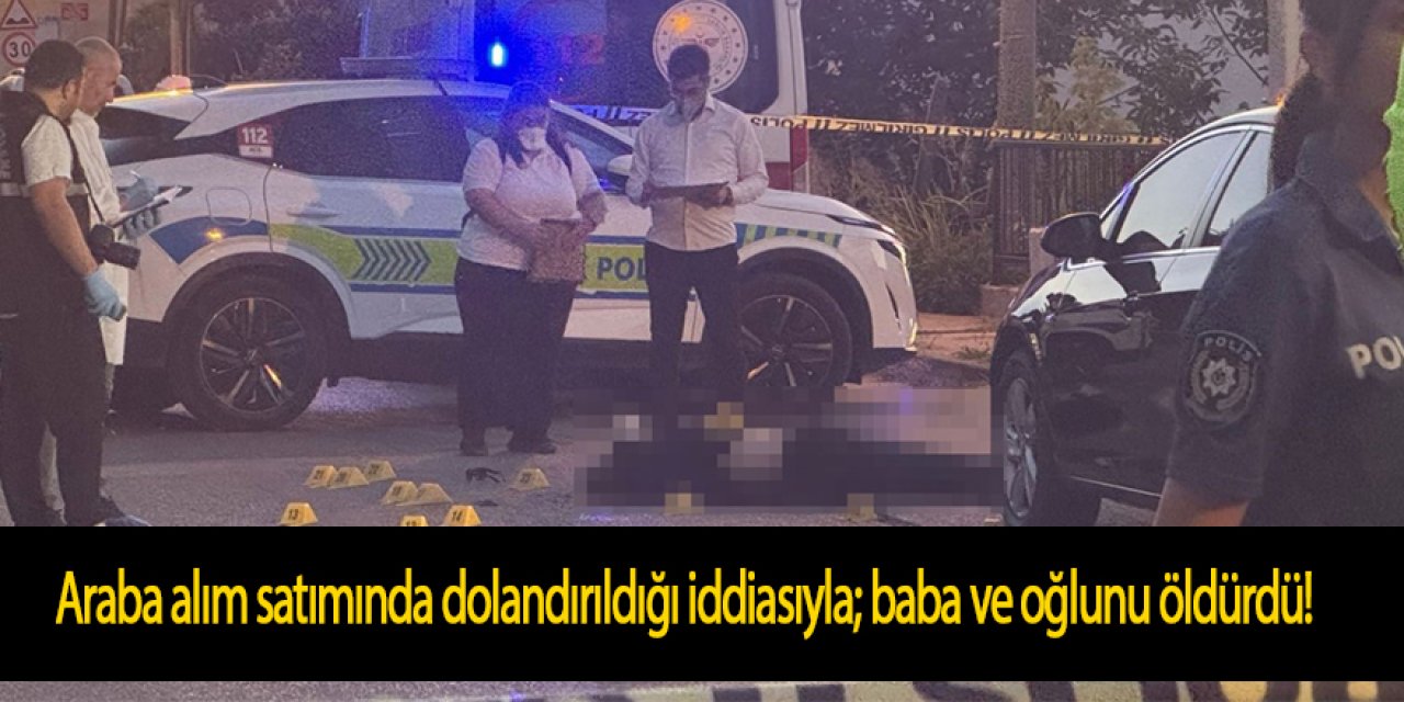 "Dolandırıldım" deyip şikayetçi oldu, 6 ay netice çıkmayınca baba ve oğlunu öldürdü!