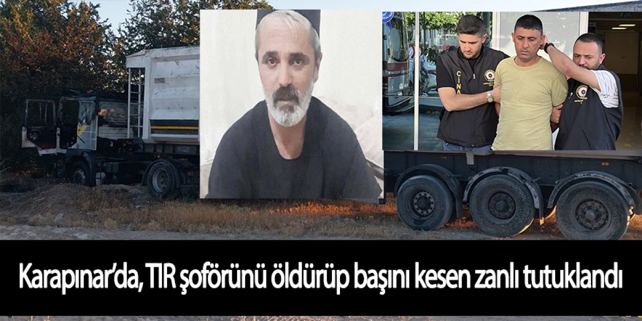 Karapınar’da, TIR şoförünü öldürüp başını kesen zanlı tutuklandı