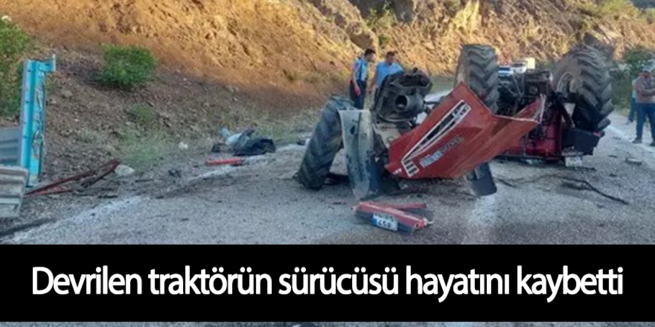 Devrilen traktörün sürücüsü hayatını kaybetti