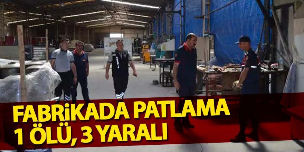 Fabrikada patlama: 1 ölü, 3 yaralı