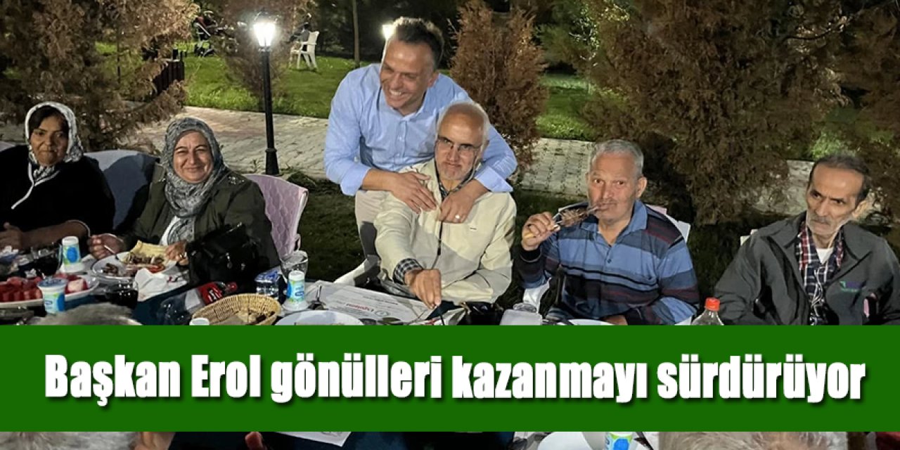 Başkan Erol gönülleri kazanmayı sürdürüyor
