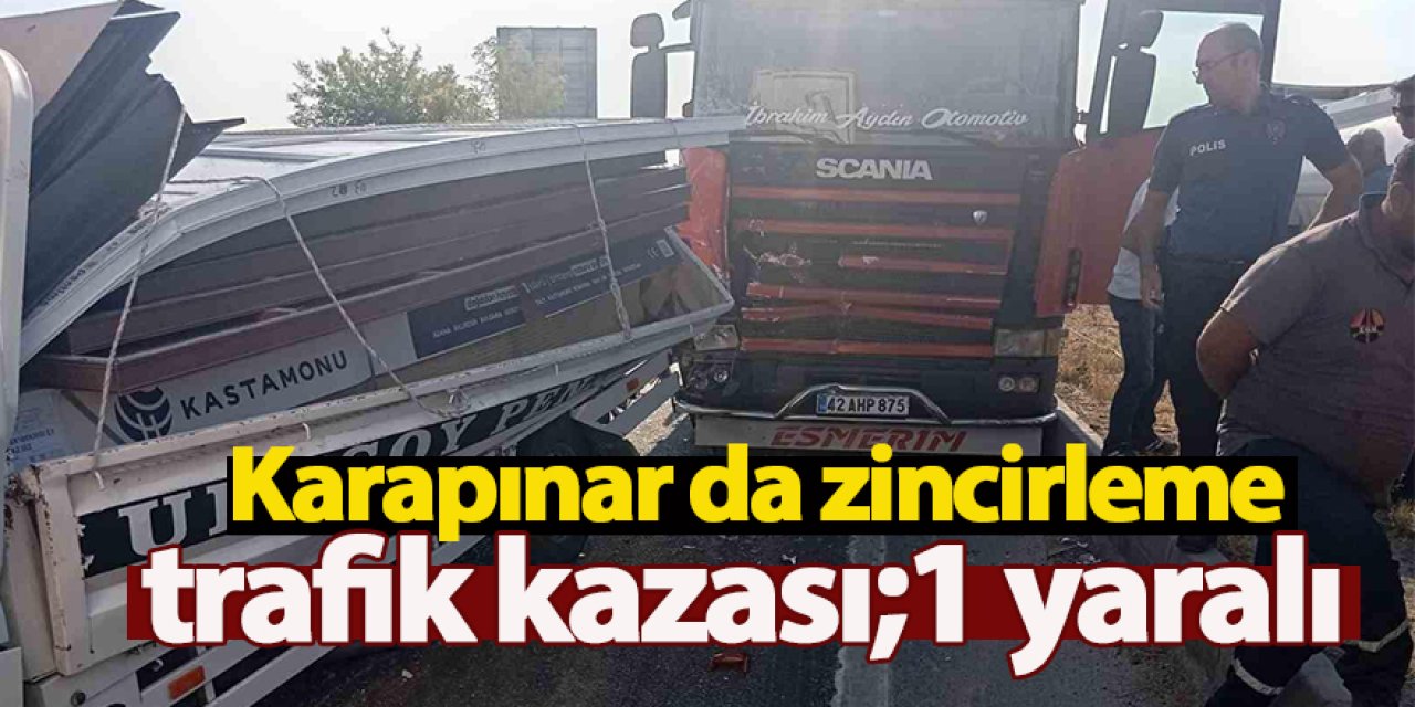 Karapınar da zincirleme trafik kazası;1 yaralı
