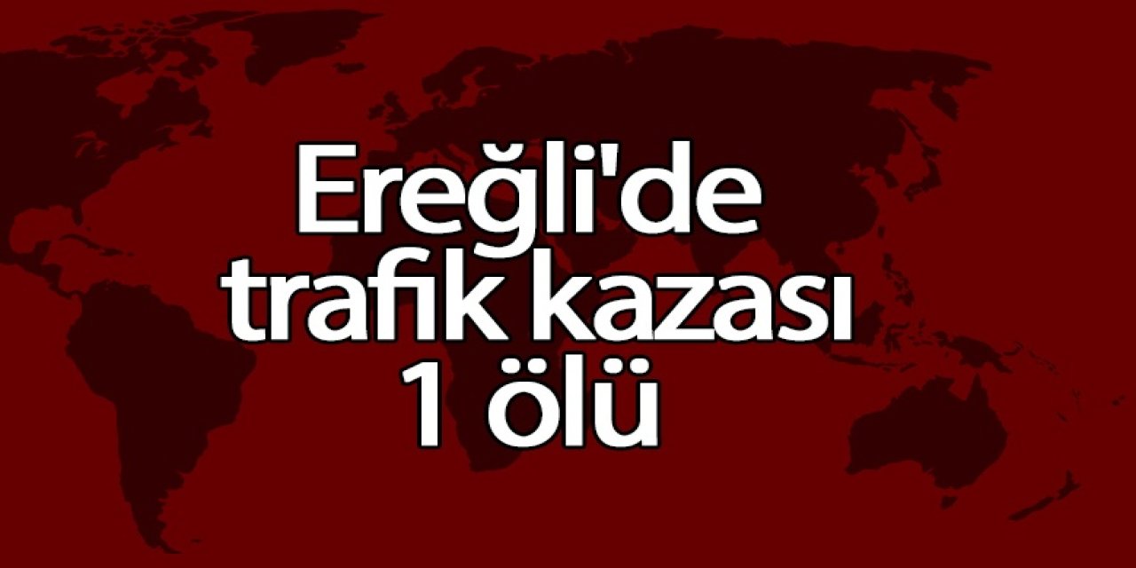 Ereğli’de trafik kazası;1 ölü