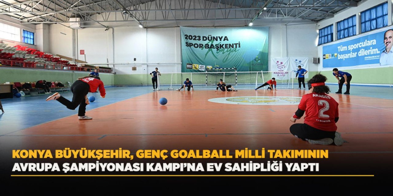 Konya Büyükşehir, Genç Goalball Milli Takımının Avrupa Şampiyonası Kampı’na Ev Sahipliği Yaptı