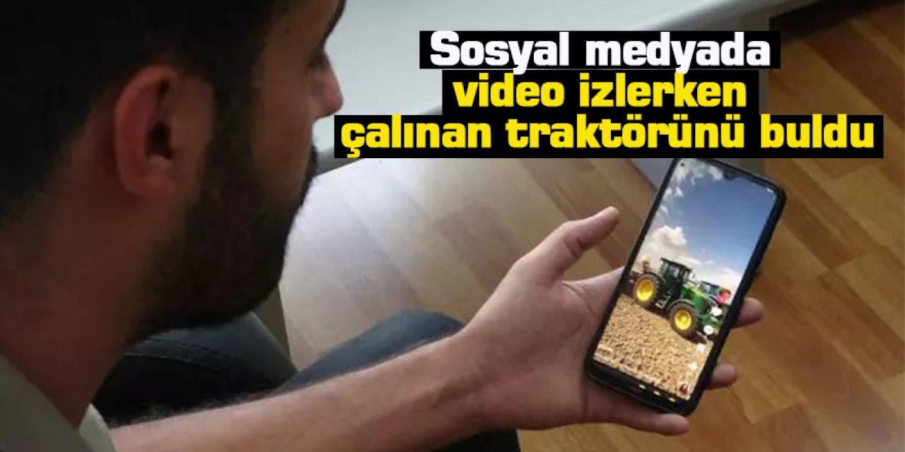 Sosyal medyada video izlerken çalınan traktörünü buldu