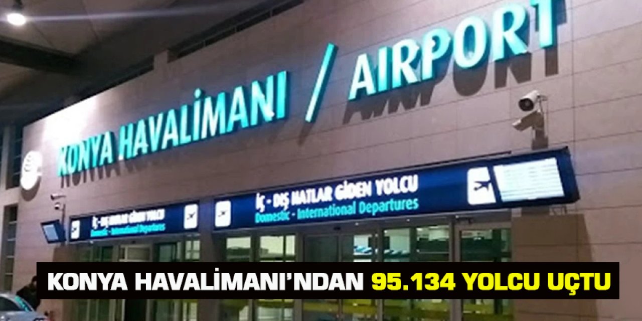 TEMMUZ AYINDA KONYA HAVALİMANI’NDA 95.134 YOLCUYA HİZMET VERİLDİ…