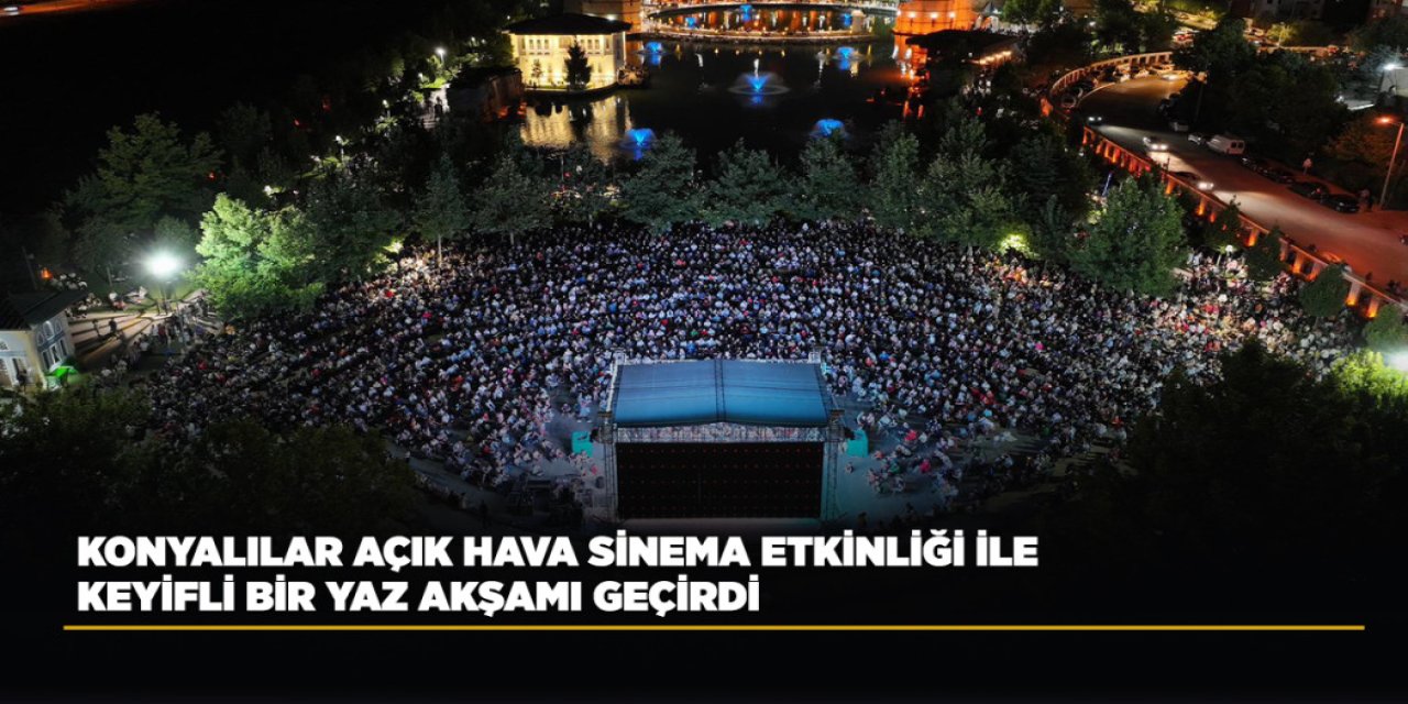 Konyalılar Açık Hava Sinema Etkinliği İle Keyifli Bir Yaz Akşamı Geçirdi