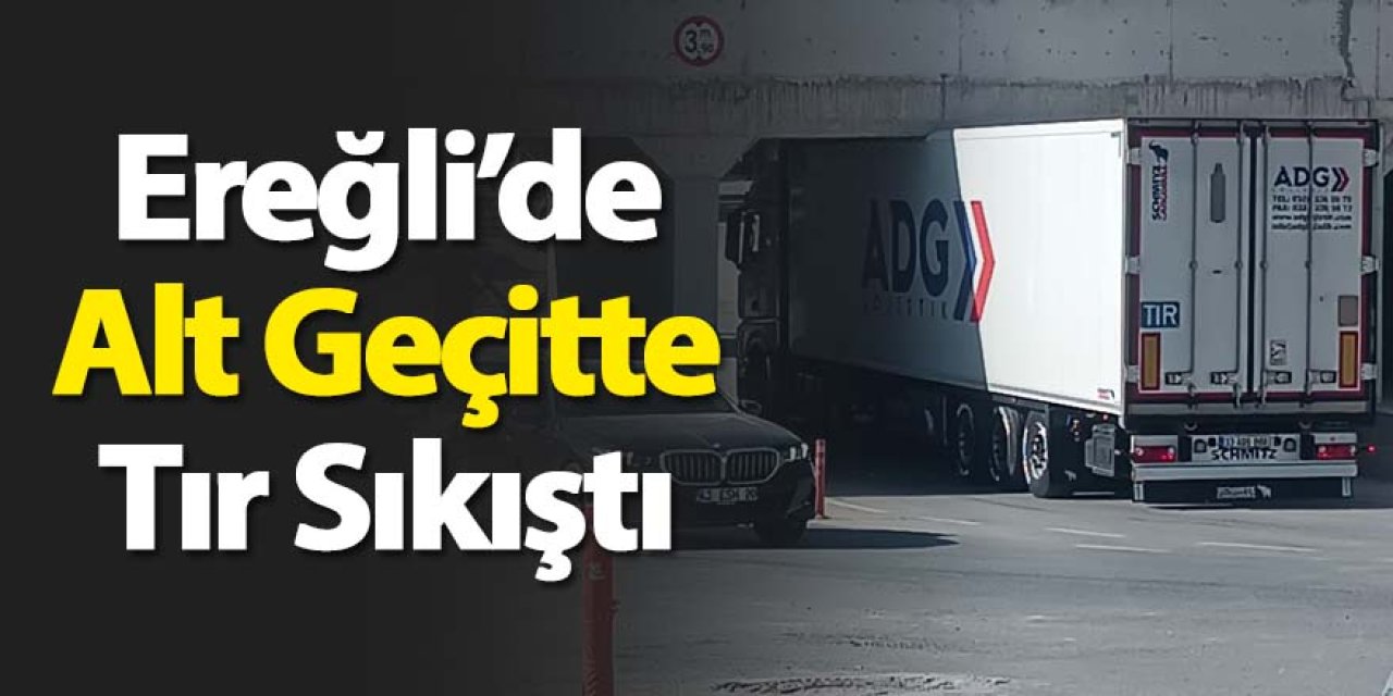 Ereğli’de Alt Geçitte Tır Sıkıştı
