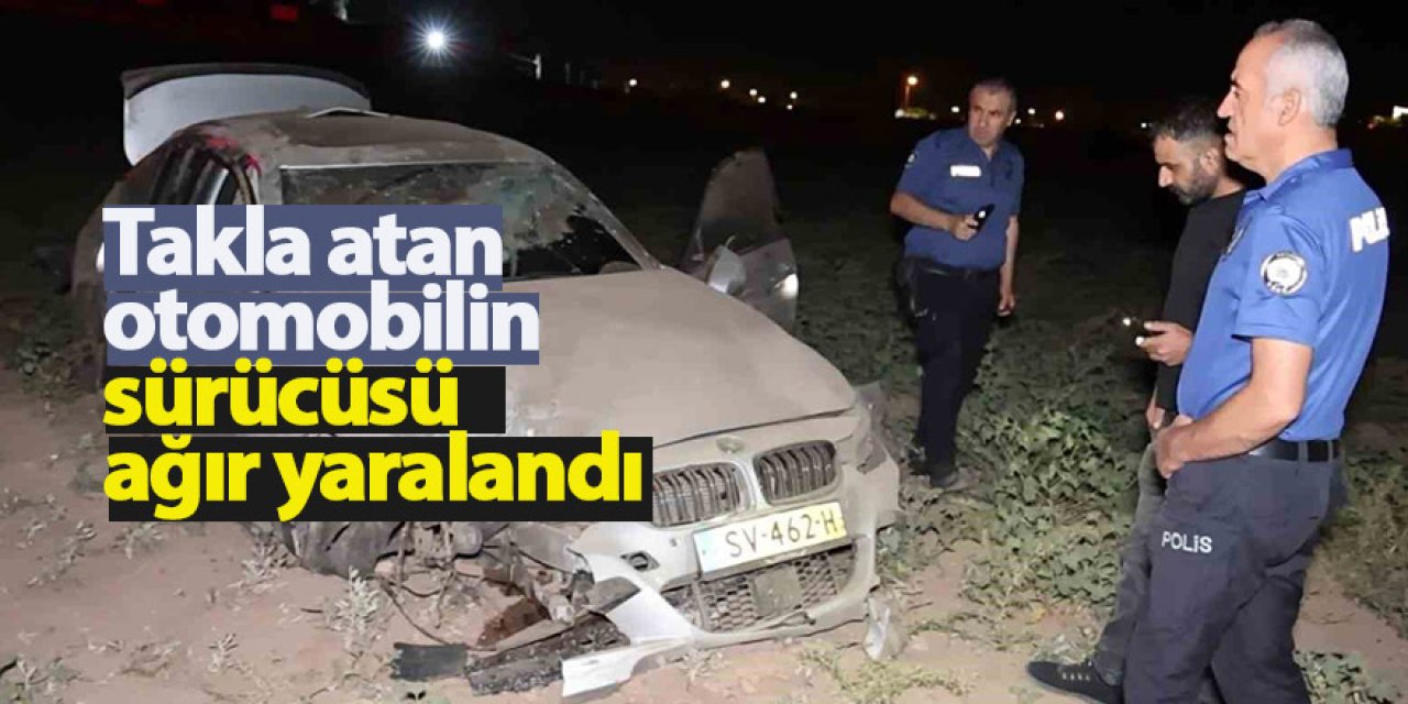 Takla atan otomobilin sürücüsü ağır yaralandı
