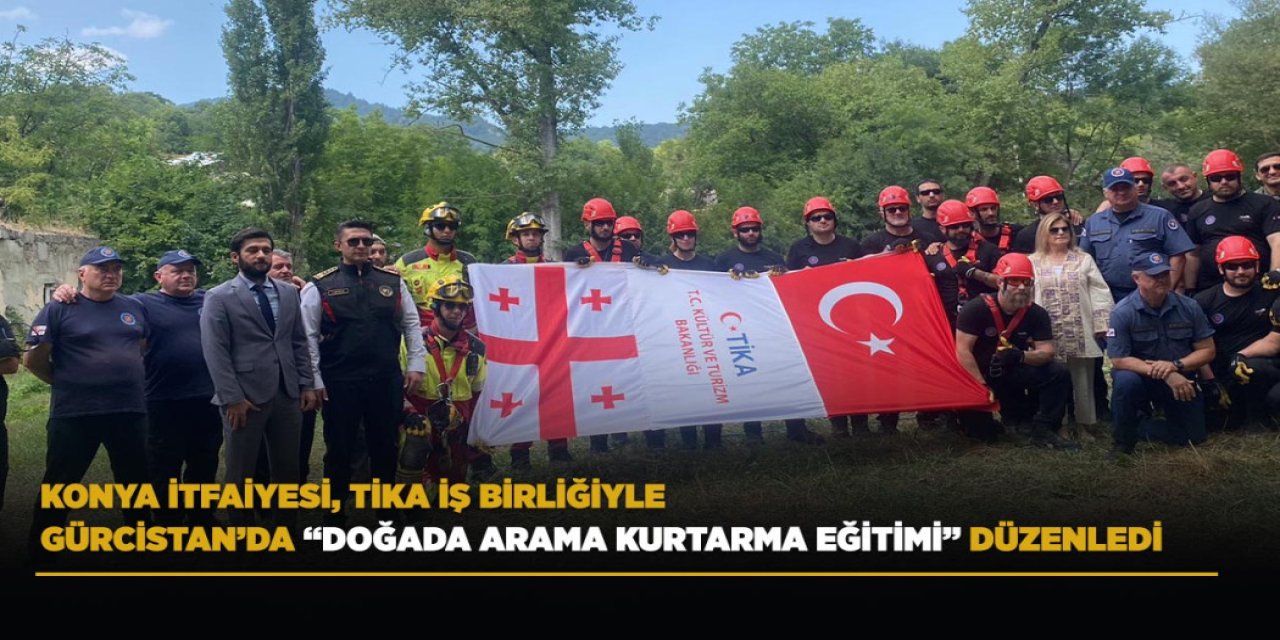 Konya İtfaiyesi, Tika İş Birliğiyle Gürcistan’da “Doğada Arama Kurtarma Eğitimi” Düzenledi