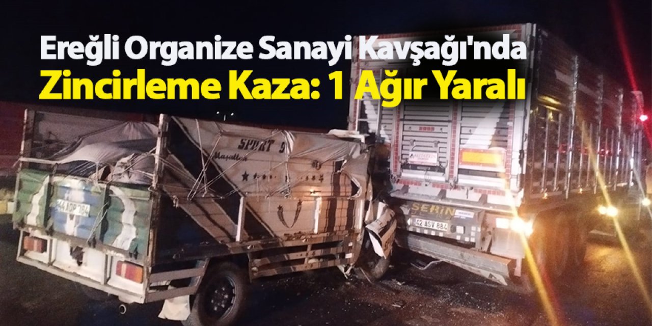 Ereğli Organize Sanayi Kavşağı'nda Zincirleme Kaza: 1 Ağır Yaralı