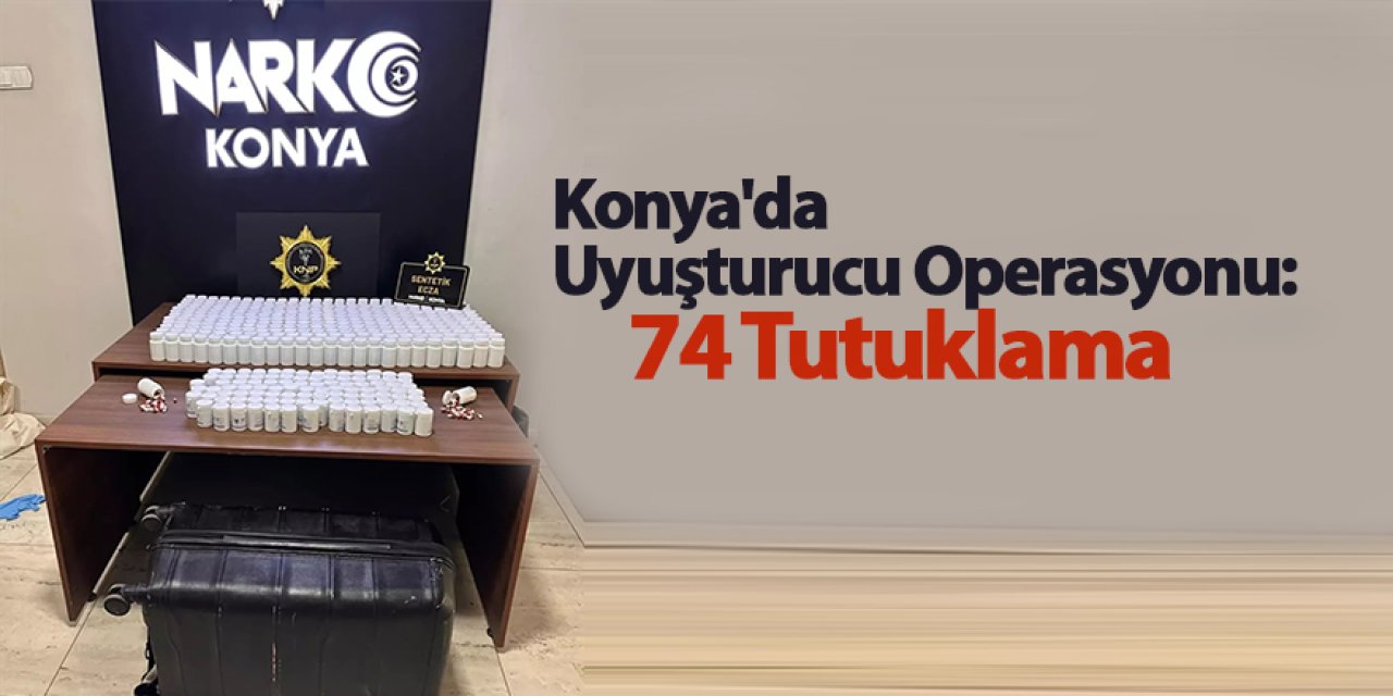 Konya'da Uyuşturucu Operasyonu: 74 Tutuklama