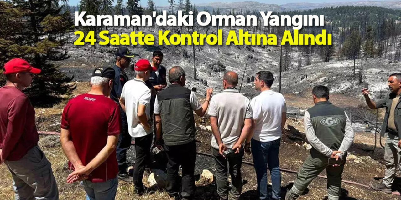 Karaman'daki Orman Yangını 24 Saatte Kontrol Altına Alındı