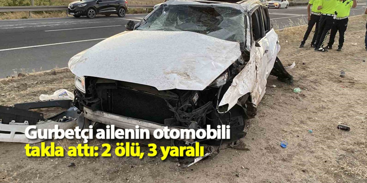 Gurbetçi ailenin otomobili takla attı: 2 ölü, 3 yaralı