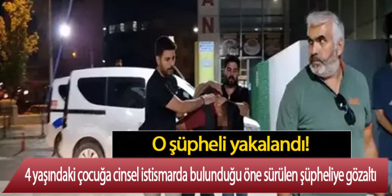 4 yaşındaki çocuğa cinsel istismarda bulunduğu öne sürülen şüpheliye gözaltı