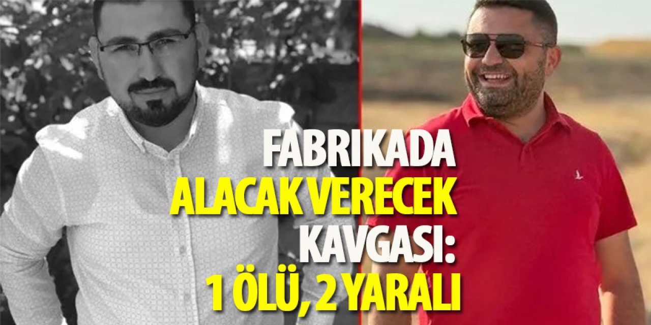 Fabrikada alacak verecek kavgası: 1 ölü, 2 yaralı