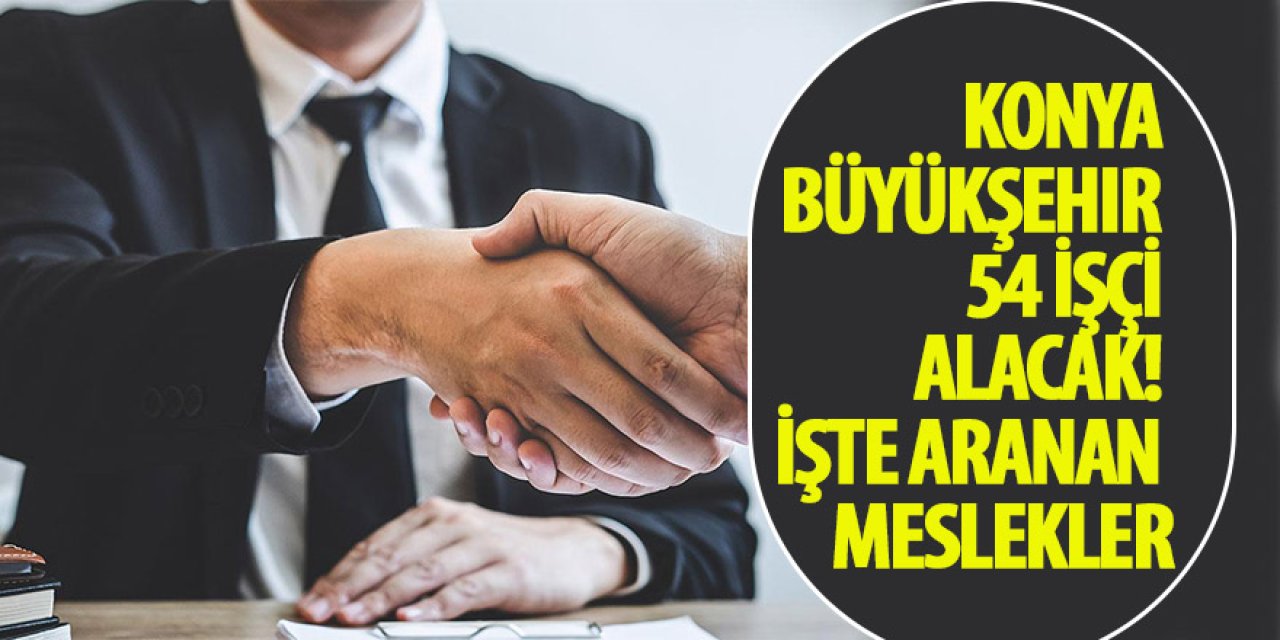 Konya Büyükşehir 54 işçi alacak! İşte aranan meslekler