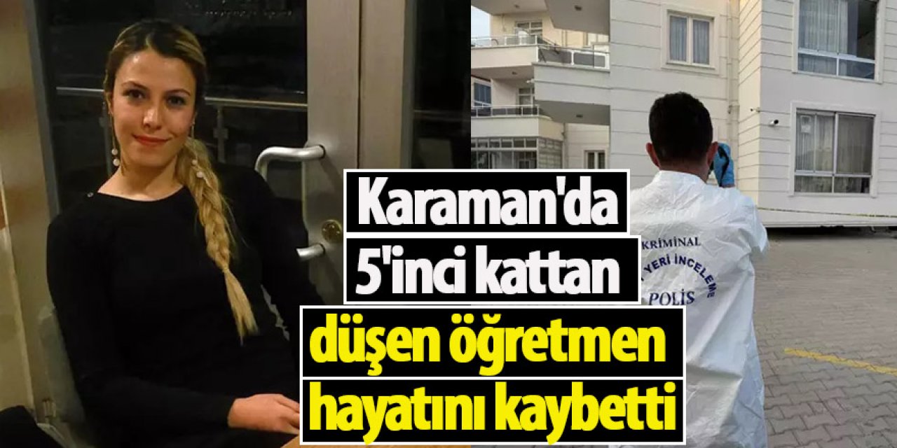 Karaman'da 5'inci kattan düşen öğretmen hayatını kaybetti