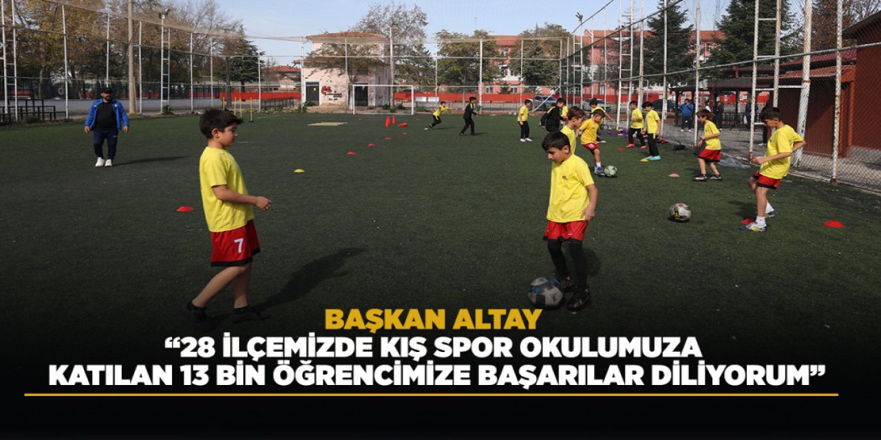Başkan Altay: “28 İlçemizde Kış Spor Okulumuza Katılan 13 Bin Öğrencimize Başarılar Diliyorum”