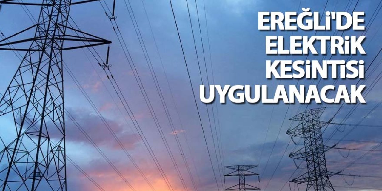 Ereğli'de elektrik kesintisi uygulanacak