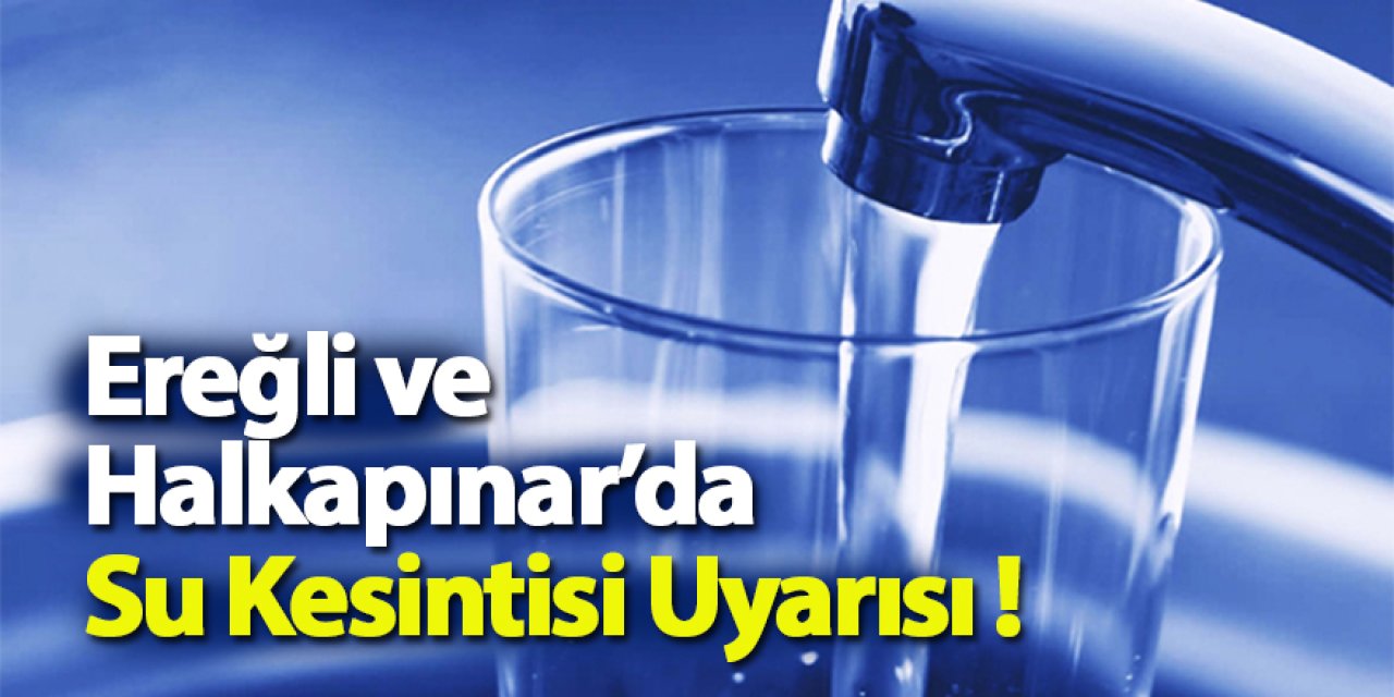Ereğli ve Halkapınar’da Su Kesintisi Uyarısı