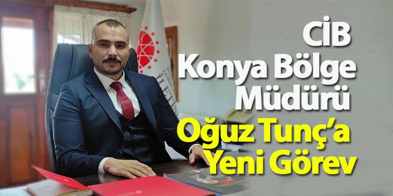 CİB Konya Bölge Müdürü Oğuz Tunç’a Yeni Görev