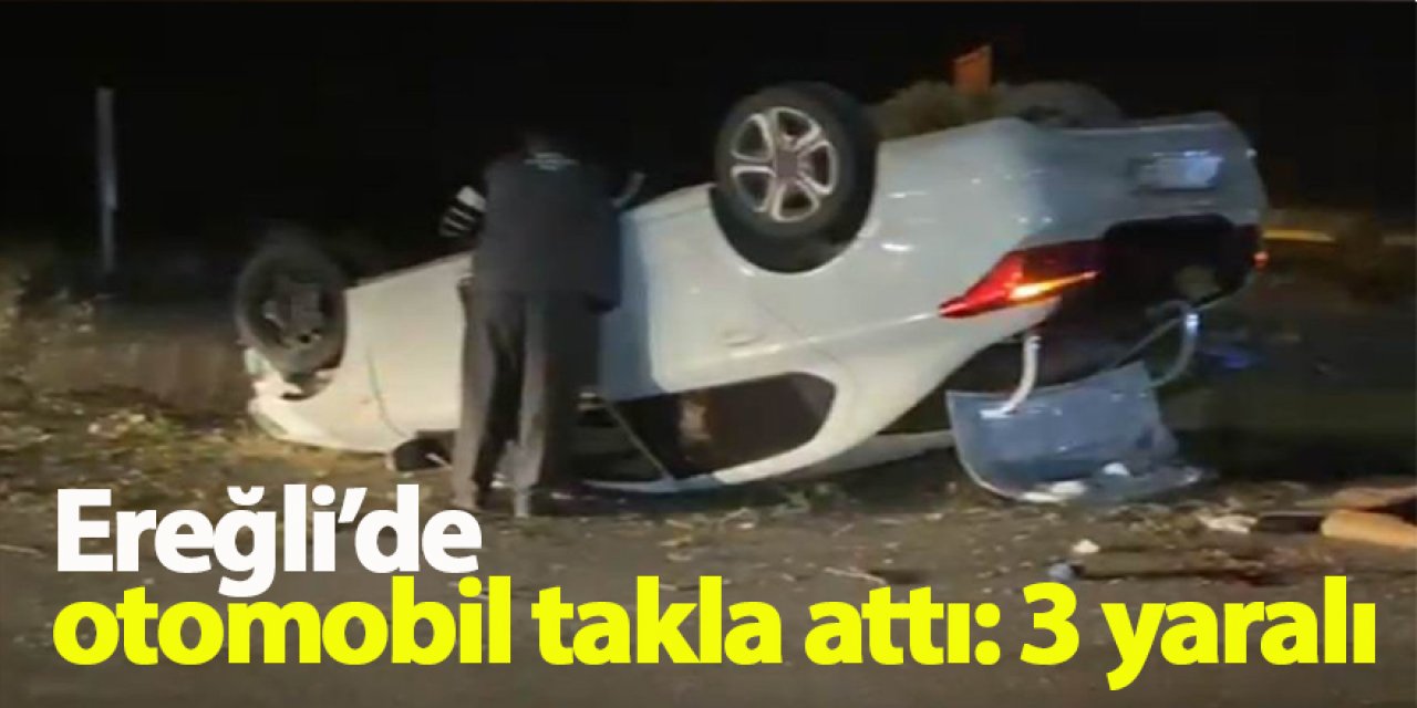 Ereğli’de otomobil takla attı: 3 yaralı