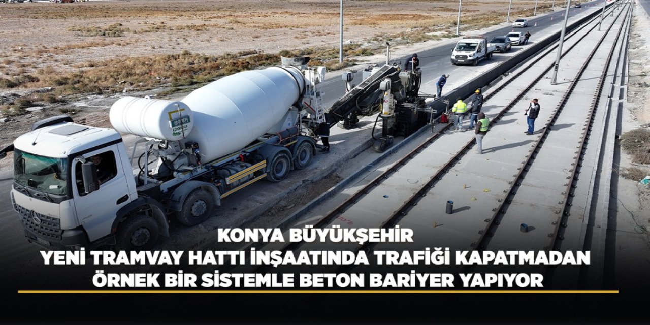 Konya Büyükşehir, Yeni Tramvay Hattı İnşaatında Trafiği Kapatmadan Örnek Bir Sistemle Beton Bariyer Yapıyor