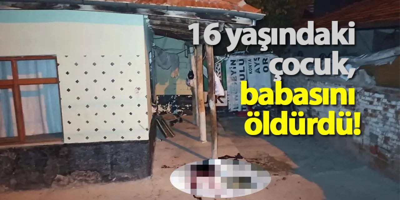 16 yaşındaki çocuk, babasını öldürdü!