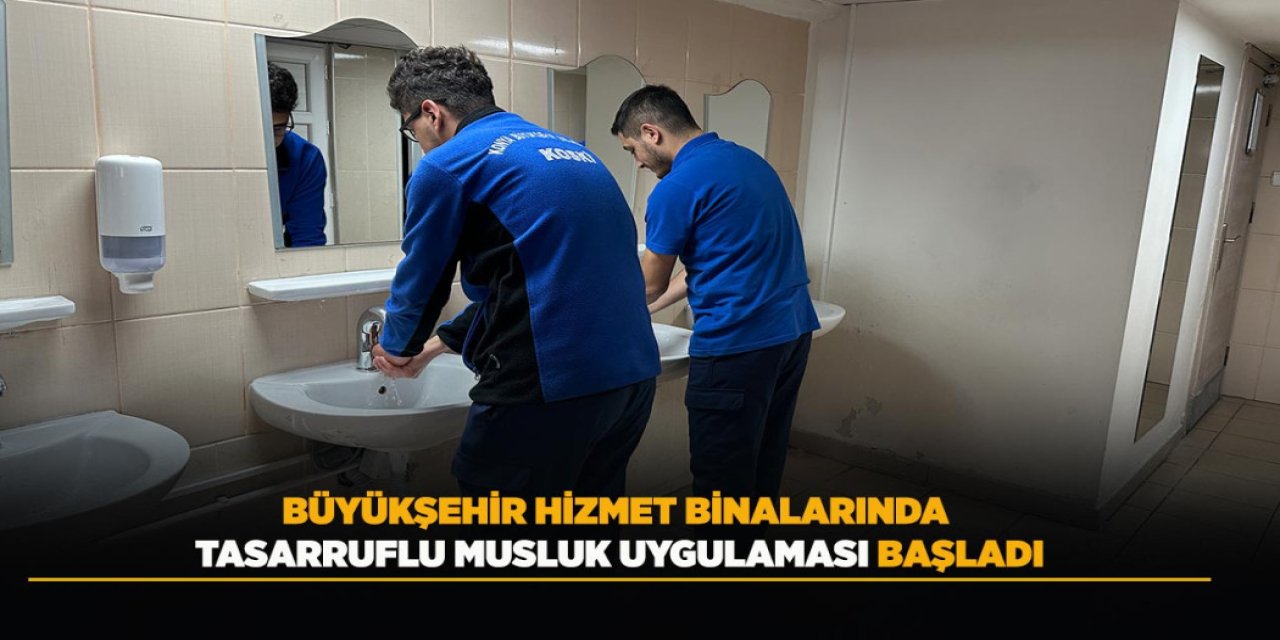 Büyükşehir Hizmet Binalarında Tasarruflu Musluk Uygulaması Başladı