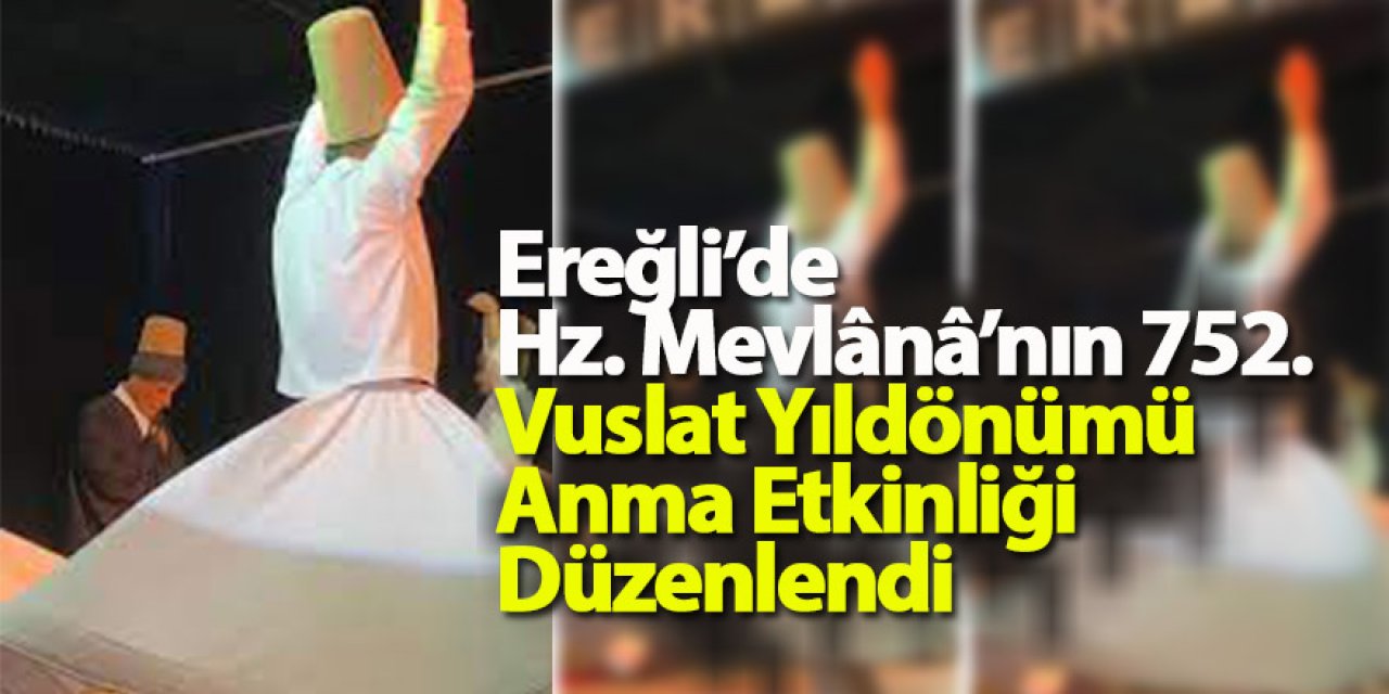 Ereğli’de Hz. Mevlânâ’nın 752. Vuslat Yıldönümü Anma Etkinliği Düzenlendi
