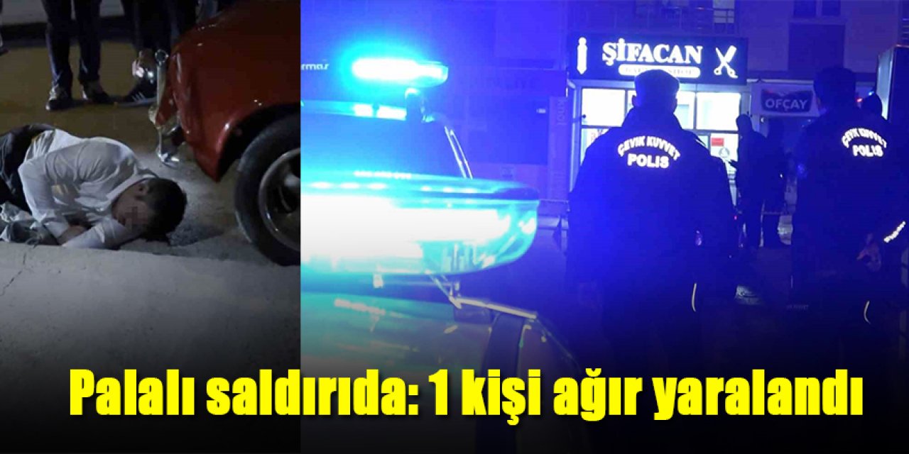 Palalı saldırıda: 1 kişi ağır yaralandı