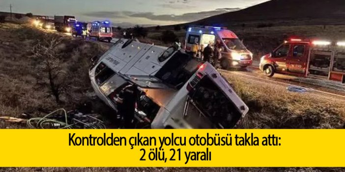 Kontrolden çıkan yolcu otobüsü takla attı: 2 ölü, 21 yaralı