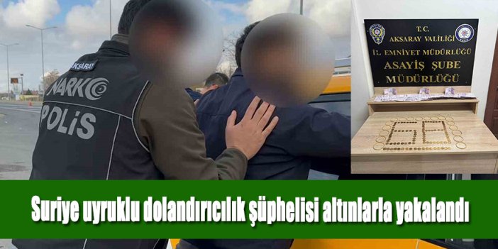 Suriye uyruklu dolandırıcılık şüphelisi altınlarla yakalandı