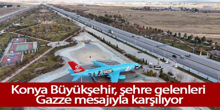 Konya Büyükşehir, şehre gelenleri Gazze mesajıyla karşılıyor