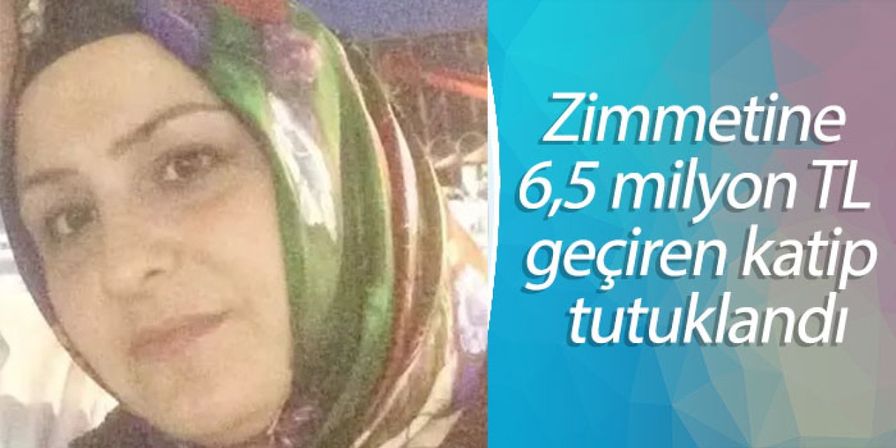 Zimmetine 6,5 milyon TL geçiren katip tutuklandı