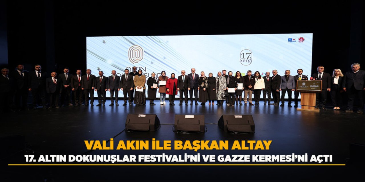 VALİ AKIN İLE BAŞKAN ALTAY 17. ALTIN DOKUNUŞLAR FESTİVALİ’Nİ VE GAZZE KERMESİ’Nİ AÇTI