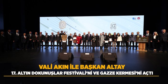 VALİ AKIN İLE BAŞKAN ALTAY 17. ALTIN DOKUNUŞLAR FESTİVALİ’Nİ VE GAZZE KERMESİ’Nİ AÇTI