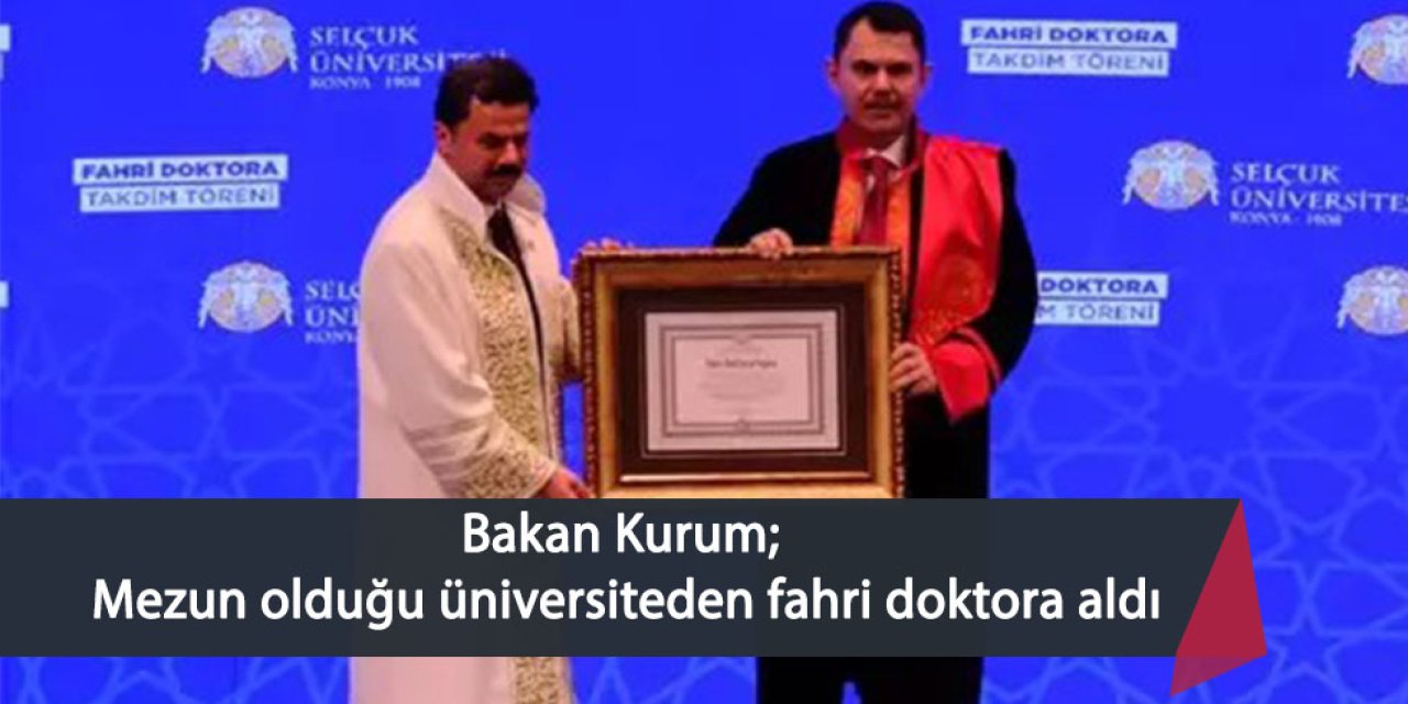 Bakan Kurum; Mezun olduğu üniversiteden fahri doktora aldı