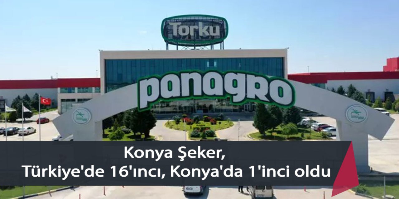 Konya Şeker, Türkiye'de 16'ıncı, Konya'da 1'inci oldu