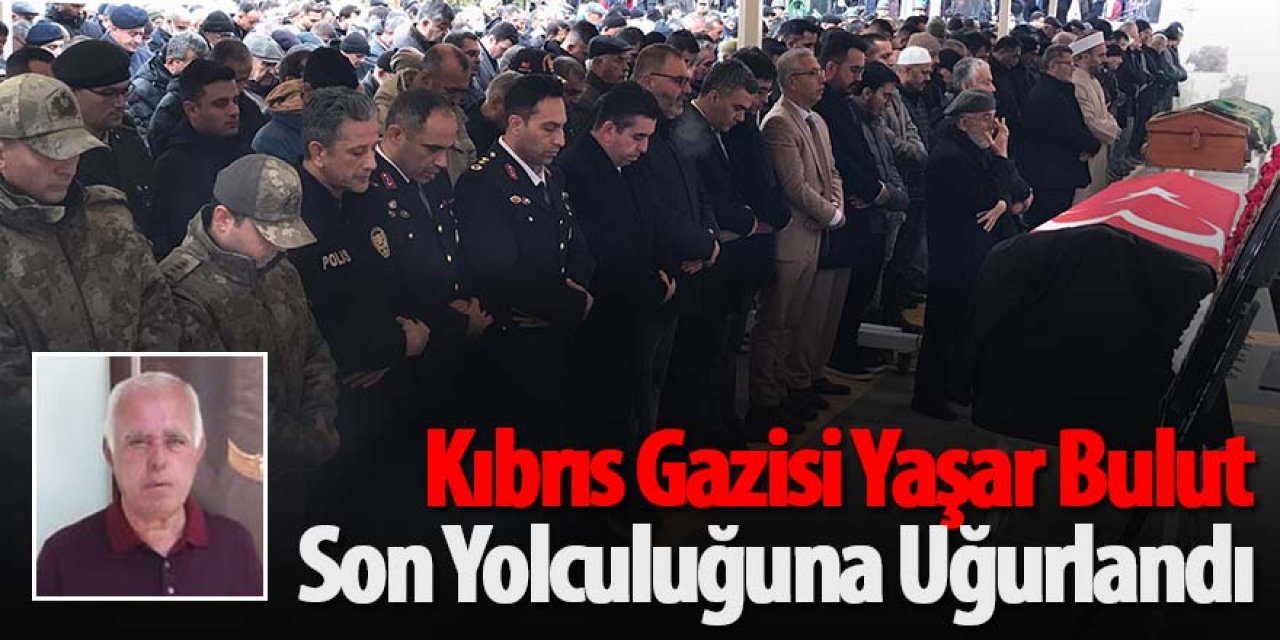 Kıbrıs Gazisi Yaşar Bulut Son Yolculuğuna Uğurlandı