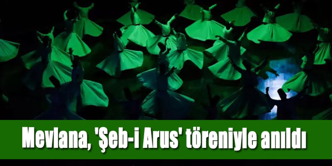 Mevlana, 'Şeb-i Arus' töreniyle anıldı