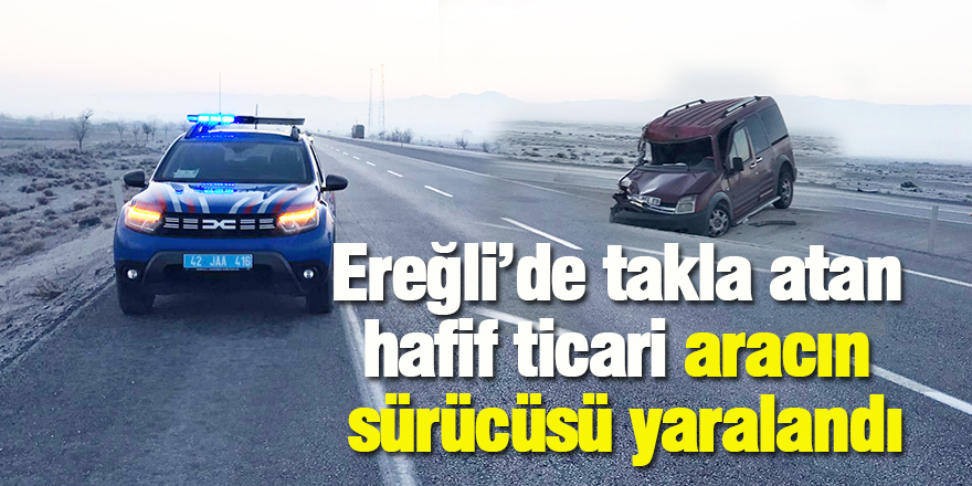 Ereğli’de takla atan hafif ticari aracın sürücüsü yaralandı