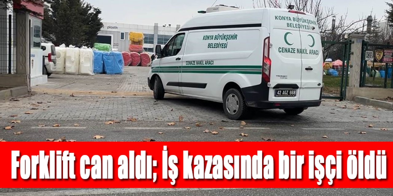 Forkliftin altında kalan işçi öldü