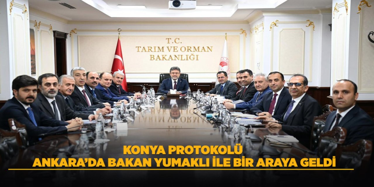 KONYA PROTOKOLÜ ANKARA’DA BAKAN YUMAKLI İLE BİR ARAYA GELDİ